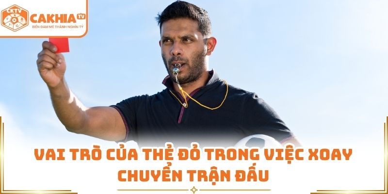 Vai trò của thẻ đỏ trong việc xoay chuyển trận đấu